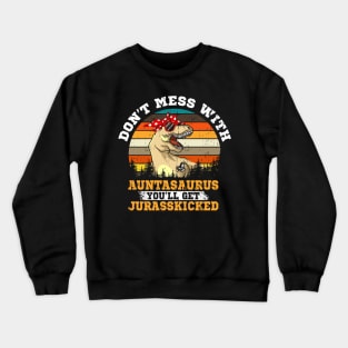 Don't Mess With Auntasaurus Gift Crewneck Sweatshirt